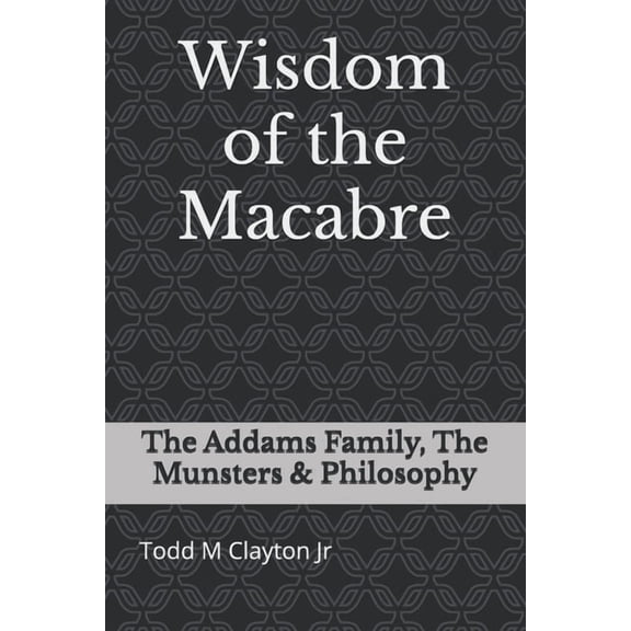 Wisdom of the Macabre: The Addams Family, The Munsters & Philosophy, (Paperback)