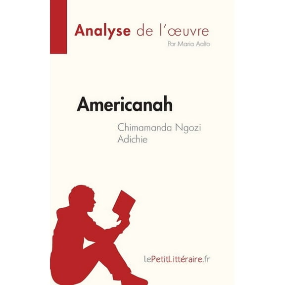 Americanah de Chimamanda Ngozi Adichie (Analyse de l'oeuvre): RÃ©sumÃ© complet et analyse dÃ©taillÃ©e de l'oeuvre, (Paperback)