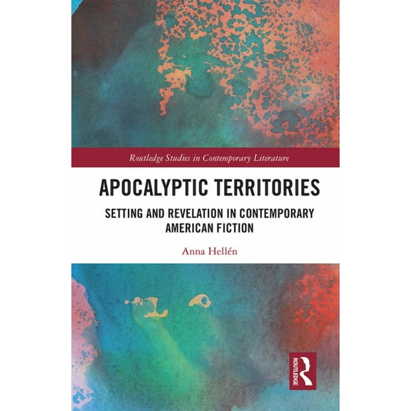 Routledge Studies in Contemporary Litera Apocalyptic Territories: Setting and Revelation in Contemporary American Fiction, (Paperback)