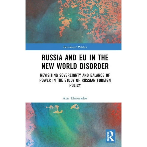 Post-Soviet Politics Russia and EU in the New World Disorder: Revisiting Sovereignty and Balance of Power in the study of Russian Foreign Pol, (Hardcover)