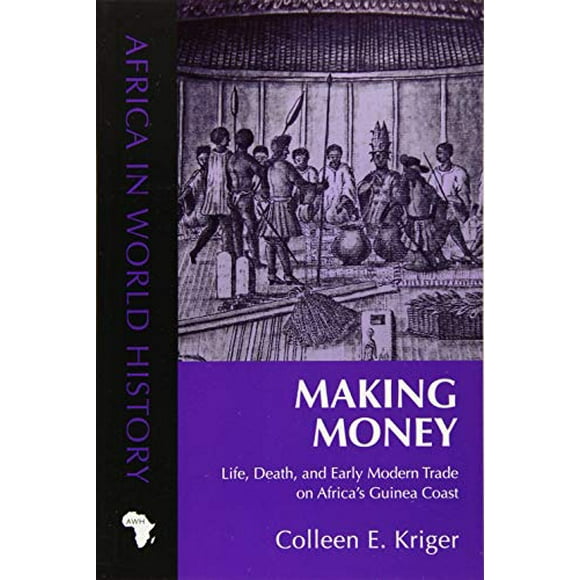 Making Money: Life, Death, and Early Modern Trade on Africas Guinea Coast (Africa in World History)