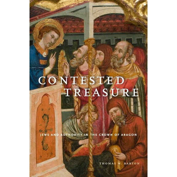 Iberian Encounter and Exchange, 475-1755 Contested Treasure: Jews and Authority in the Crown of Aragon, Book 1, (Paperback)