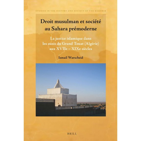 Studies in the History and Society of th Droit Musulman Et SociÃ©tÃ© Au Sahara PrÃ©moderne: La Justice Islamique Dans Les Oasis Du Grand Touat (AlgÃ©rie) Aux Xviie -, Book 9, (Hardcover)