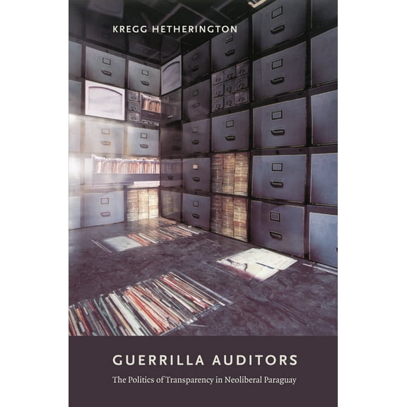 Guerrilla Auditors: The Politics of Transparency in Neoliberal Paraguay, (Paperback)