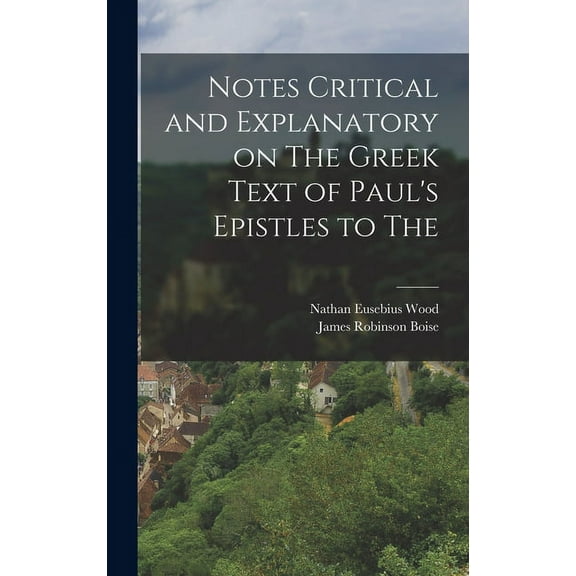 Notes Critical and Explanatory on The Greek Text of Paul's Epistles to The (Hardcover)