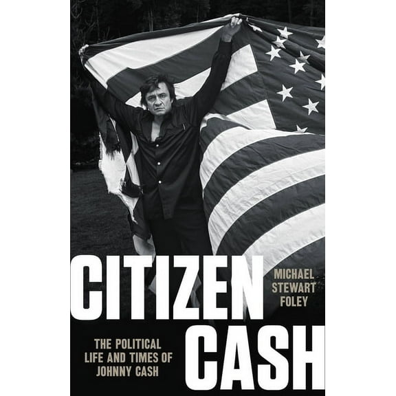 Citizen Cash: The Political Life and Times of Johnny Cash, (Hardcover)