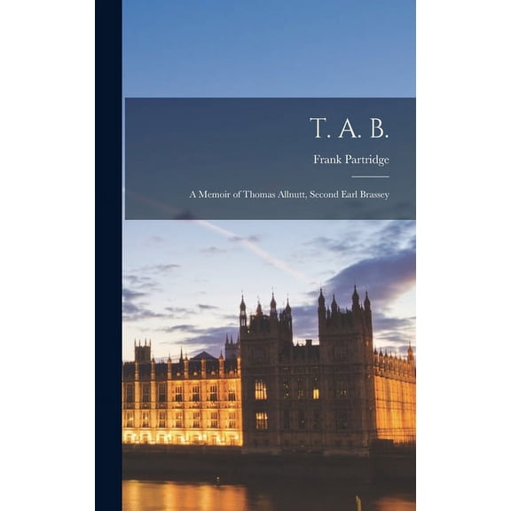 T. A. B.: A Memoir of Thomas Allnutt, Second Earl Brassey (Hardcover)