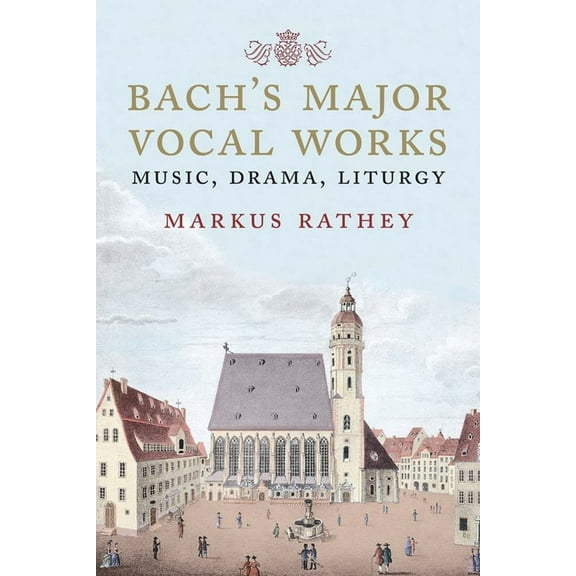 Bach's Major Vocal Works : Music, Drama, Liturgy (Hardcover)