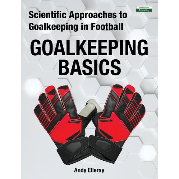 Soccer Coaching Scientific Approaches to Goalkeeping in Football: Goalkeeping Basics, (Paperback)
