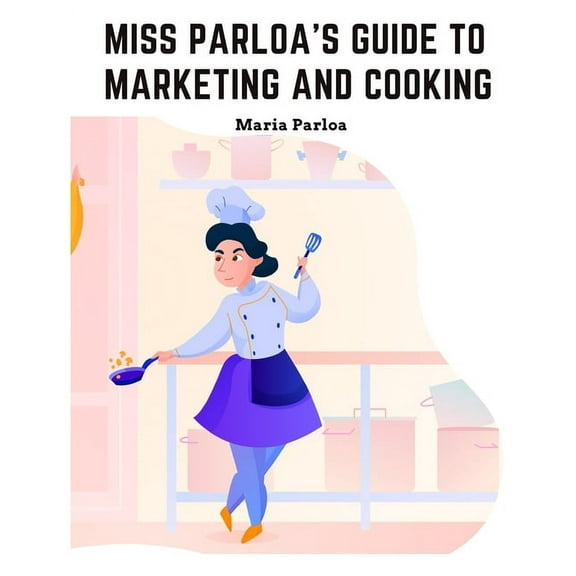Miss Parloa's New Cookbook: Guide to Marketing and Cooking: Principal of The School of Cooking in Boston, (Paperback)