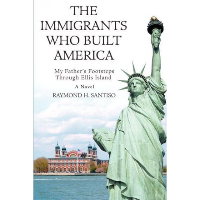 The Immigrants Who Built America: My Father's Footsteps Through Ellis Island