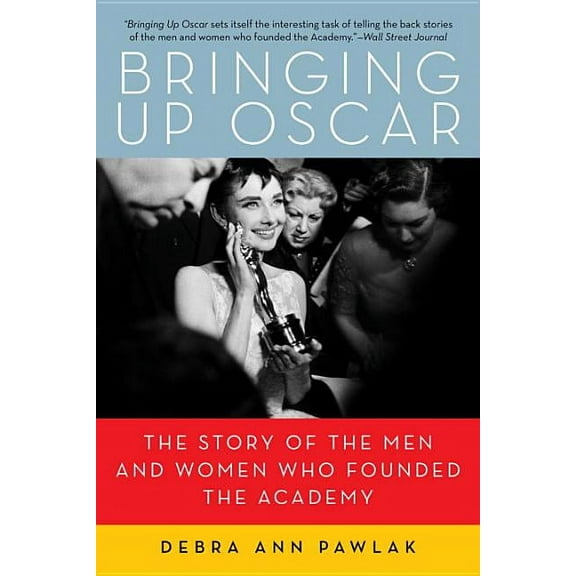 Bringing up Oscar: The Story of the Men and Women Who Founded the Academy, (Paperback)