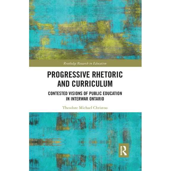 Routledge Research in Education Progressive Rhetoric and Curriculum: Contested Visions of Public Education in Interwar Ontario, Book 14, (Paperback)