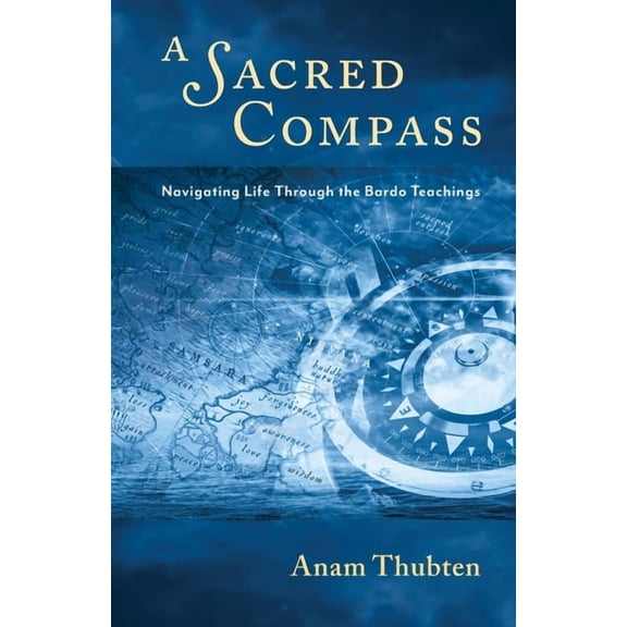 A Sacred Compass: Navigating Life Through the Bardo Teachings, (Paperback)