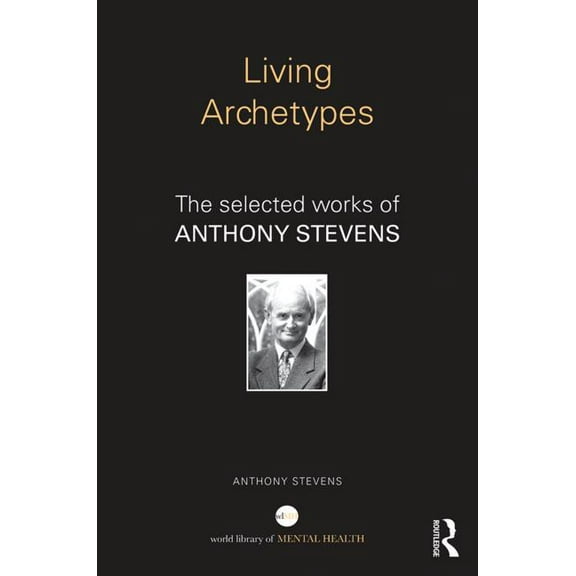 World Library of Mental Health Living Archetypes: The selected works of Anthony Stevens, (Hardcover)