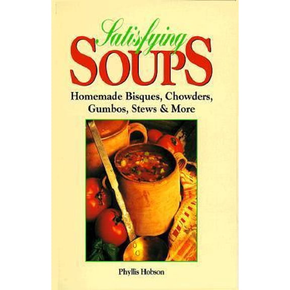 Pre-Owned Satisfying Soups : Homemade Bisques, Chowders, Gumbos, Stews & More (Paperback)