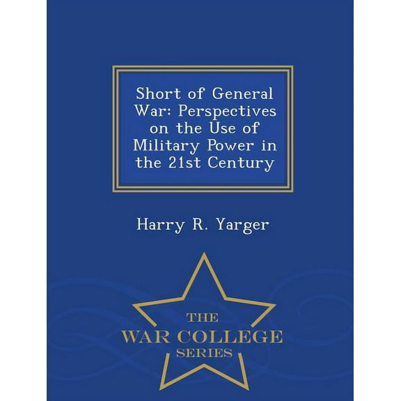Short of General War: Perspectives on the Use of Military Power in the 21st Century - War College Series, (Paperback)