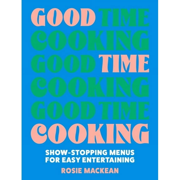 Good Time Cooking: Show-Stopping Menus for Easy Entertaining, (Hardcover)