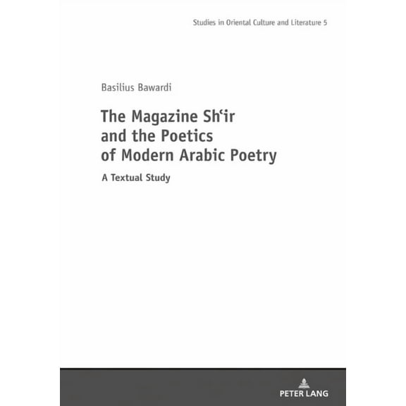 Studies in Oriental Culture and Literature: The Magazine Shi‛r and the Poetics of Modern Arabic Poetry (Hardcover)