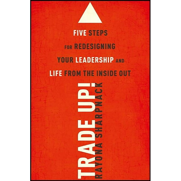 Trade-Up!: 5 Steps for Redesigning Your Leadership and Life from the Inside Out (Paperback)