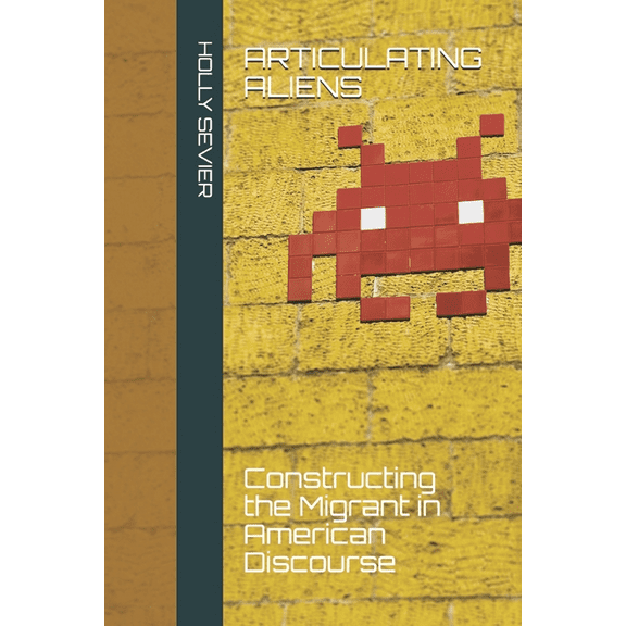 Articulating Aliens : Constructing the Migrant in American Discourse (Paperback)