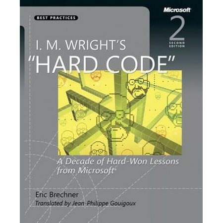 I.M. Wright's Hard Code : A Decade of Hard-Won Lessons from