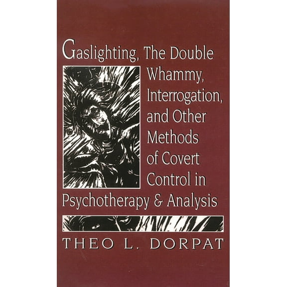 Gaslighthing, the Double Whammy, Interrogation and Other Methods of Covert Control in Psychotherapy and Analysis, (Hardcover)