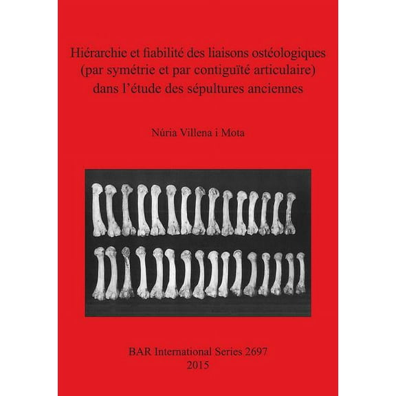 BAR International: Hiérarchie et fiabilité des liaisons ostéologiques (par symétrie et par contiguïté articulaire) dans l'étude des sépultures anciennes (Paperback)