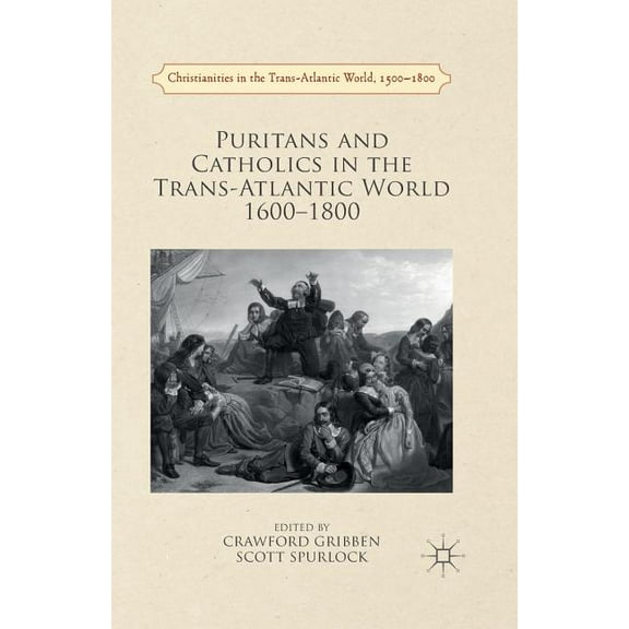 Christianities in the Trans-Atlantic Wor Puritans and Catholics in the Trans-Atlantic World 1600-1800, (Paperback)