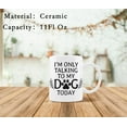 thumbnail image 3 of I am Only Talking to my Dog Today Funny Coffee Mug,Dog Mom Gifts for Women,Dog Lover Gift for Mom,Cute Dog Ceramic Cup,11 oz Coffee Mug White, 3 of 4