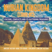 Nubian Kingdom (1000 BC): Culture, Conflicts and Its Glittering Treasures Ancient History Book 5th Grade Children's Ancient History (Paperback)