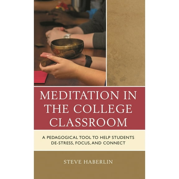 Meditation in the College Classroom: A Pedagogical Tool to Help Students De-Stress, Focus, and Connect, (Paperback)