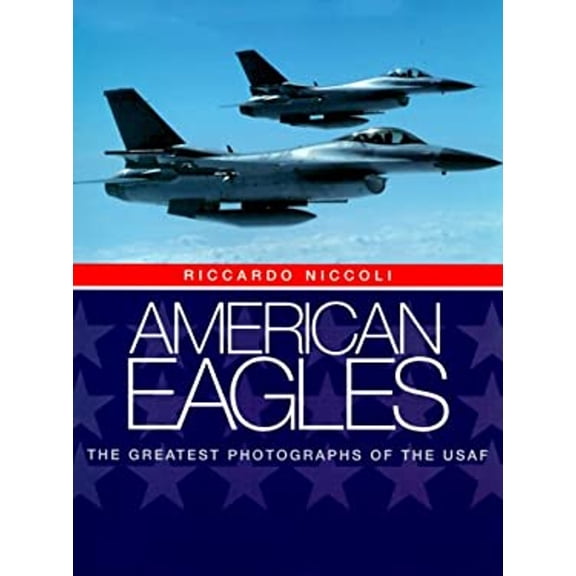 Pre-Owned American Eagles : The Greatest Photographs of the USAF (Hardcover) 9780785811909