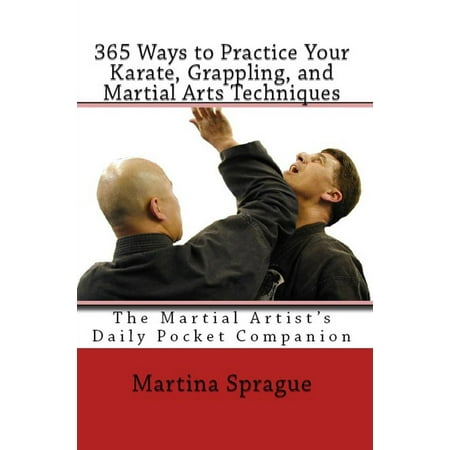 365 Ways to Practice Your Karate, Grappling, and Martial Arts Techniques: The Martial Artist's Daily Pocket Companion - (Best Martial Arts Techniques)