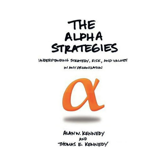 The Alpha Strategies: Understanding Strategy, Risk and Values in Any Organization, (Hardcover)