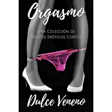 Orgasmo: Una Colección de Relatos Eróticos Cortos (Paperback)