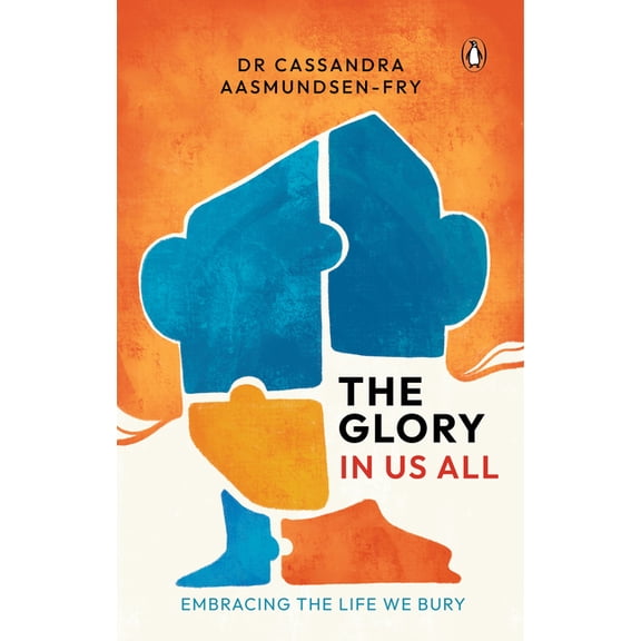 The Glory in Us All: Embracing the Life We Bury, (Paperback)