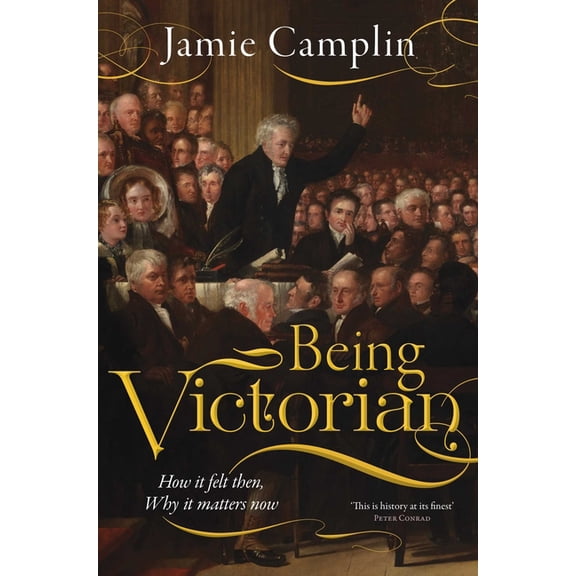 Being Victorian: How It Felt Then, Why It Matters Now, (Hardcover)
