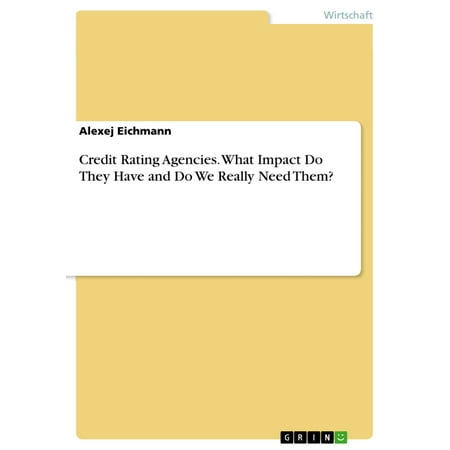 Credit Rating Agencies. What Impact Do They Have and Do We Really Need Them? -