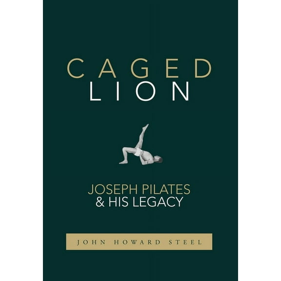 Caged Lion: Joseph Pilates and His Legacy, (Hardcover)