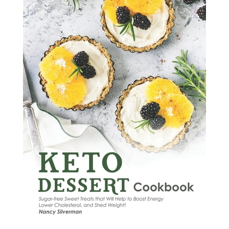 Keto Dessert Cookbook : Sugar-free Sweet Treats that Will Help to Boost Energy, Lower Cholesterol, and Shed Weight! (Paperback)