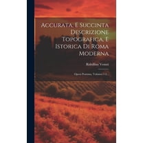 Accurata, E Succinta Descrizione Topografica, E Istorica Di Roma Moderna : Opera Postuma, Volumes 1-2... (Hardcover)