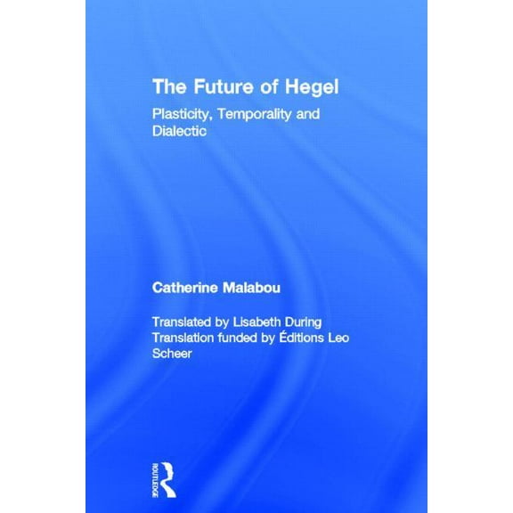 The Future of Hegel: Plasticity, Temporality and Dialectic, (Hardcover)