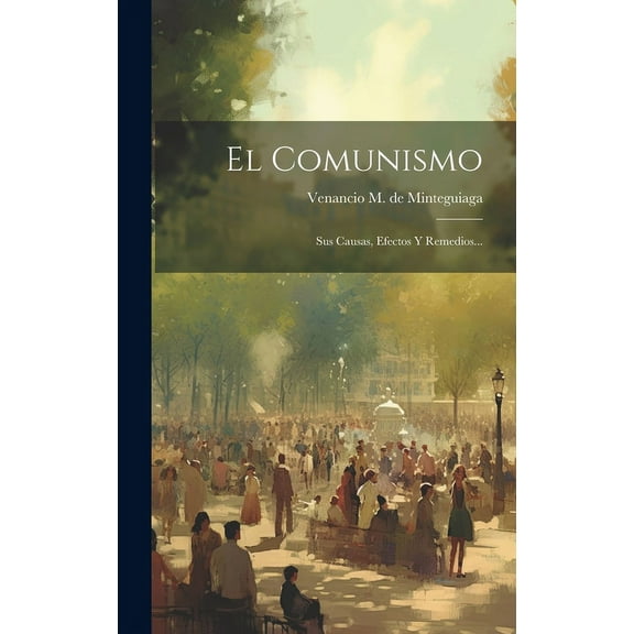 El Comunismo : Sus Causas, Efectos Y Remedios... (Hardcover)