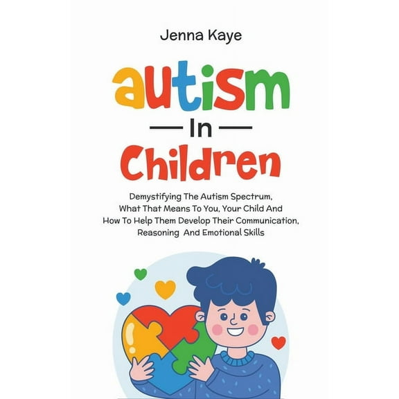 Autism In Children Demystifying The Autism Spectrum, What That Means To You, Your Child, And How To Help Them Develop Th, (Paperback)