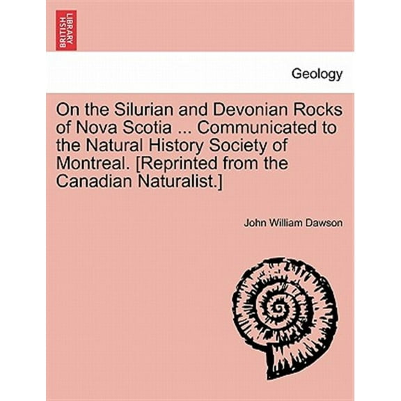 On the Silurian and Devonian Rocks of Nova Scotia ... Communicated to the Natural History Society of Montreal. [Reprinted from the Canadian Naturalist