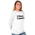 thumbnail image 3 of I Have Tissues Funny Emotional Empath Long Sleeve TShirt Men Women Brisco Brands S, 3 of 6