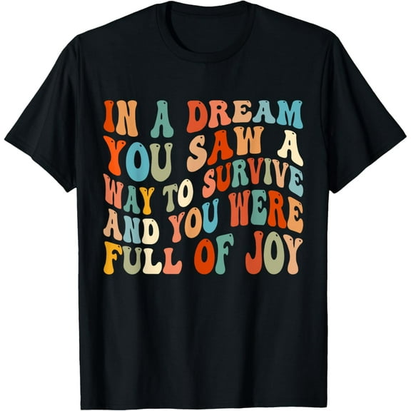 In A Dream You Saw A Way to Survive and You Were Full of Joy T-Shirt