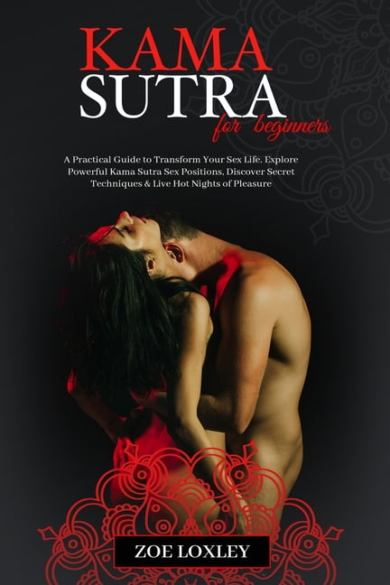 KamaSutra for Beginners : A Practical Guide to Transform Your Sex Life.  Explore Powerful Kama Sutra Sex Positions, Discover Secret Techniques &  Live Hot Nights of Pleasure (Paperback) 