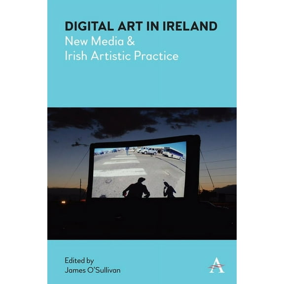 Anthem Irish Studies Digital Art in Ireland: New Media and Irish Artistic Practice, (Hardcover)